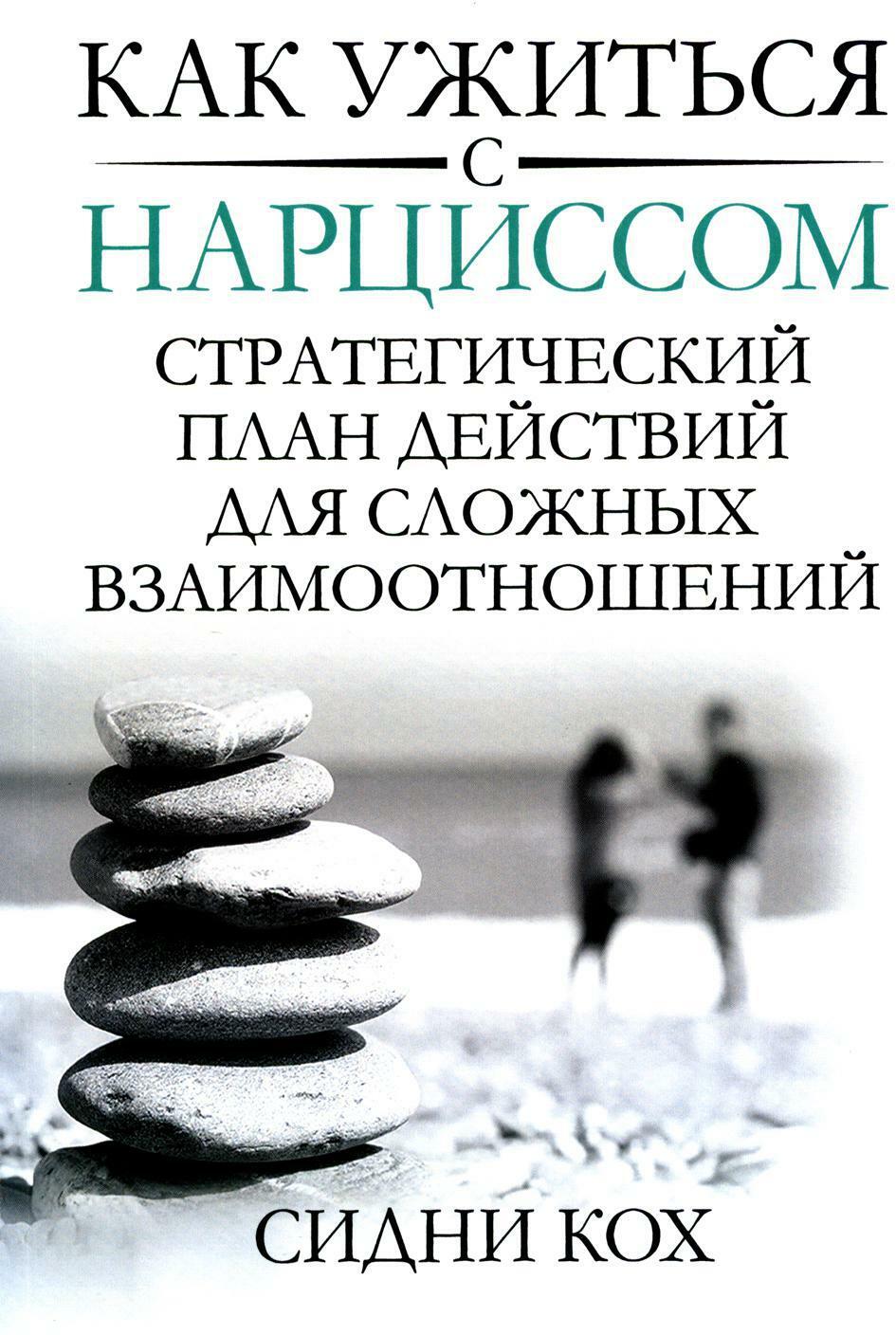 Как ужиться с нарциссом. Стратегический план действий для сложных взаимоотношений