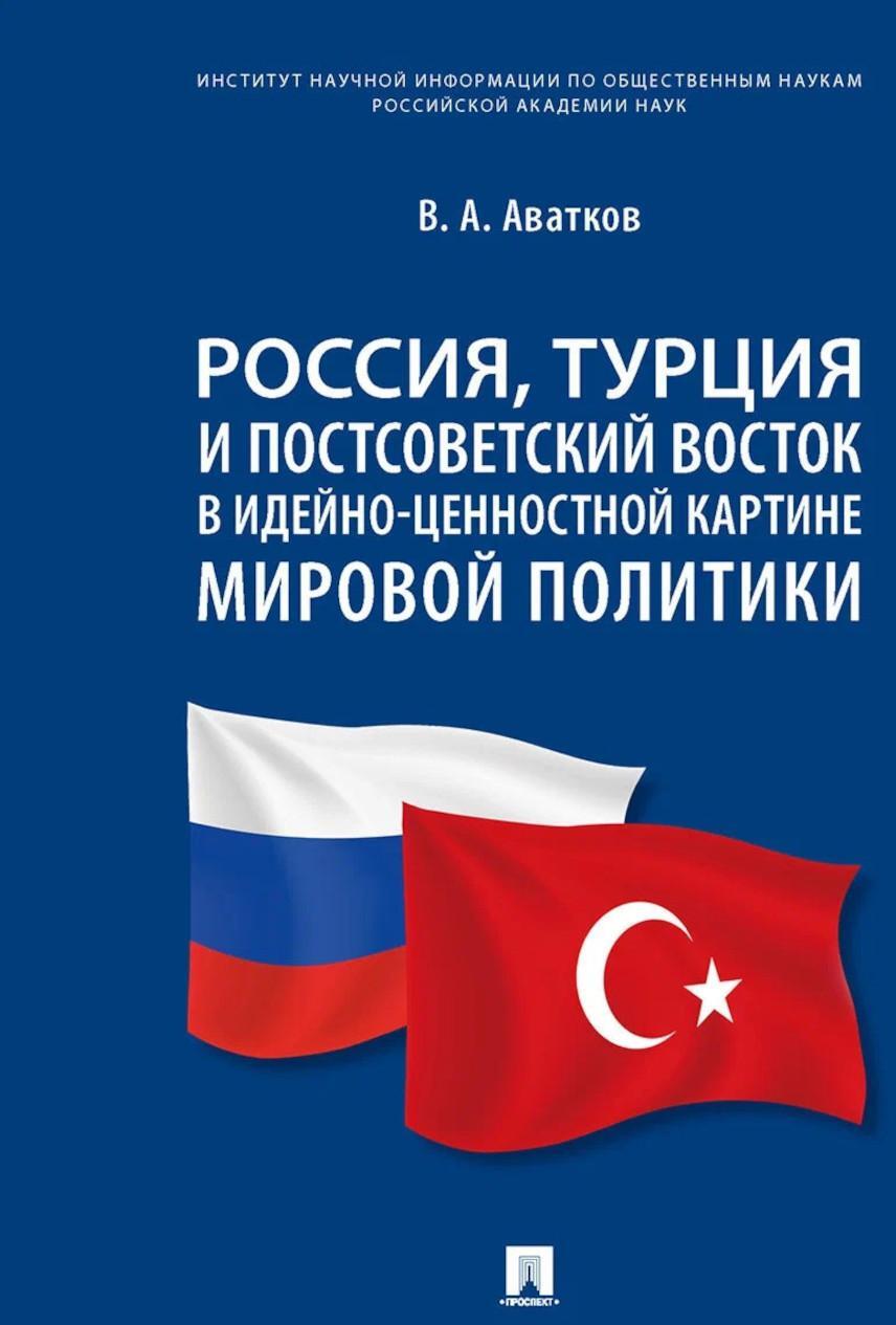 Россия, Турция и Постсоветский Восток в идейно-ценностной картине мировой политики: монография