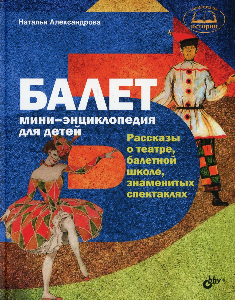 Балет. Мини-энциклопедия для детей. Рассказы о театре, балетной школе, знаменитых спекталях