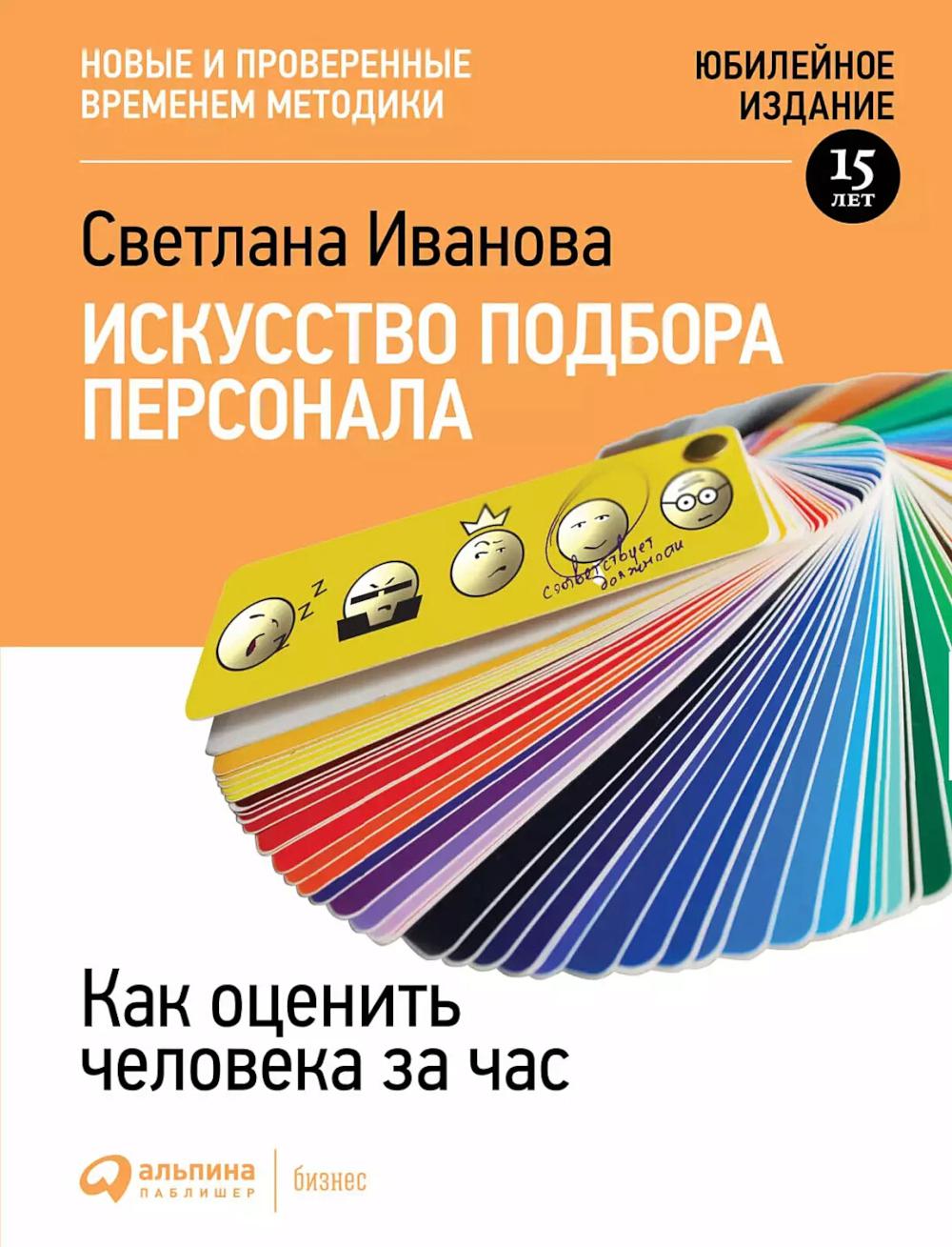 Искусство подбора персонала: Как оценить человека за час. 15-е изд., перераб.и доп