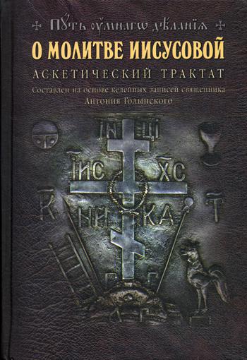 О молитве Иисусовой: Аскетический трактат. Составлен на основе келейных записей священника Анатолия Голынского