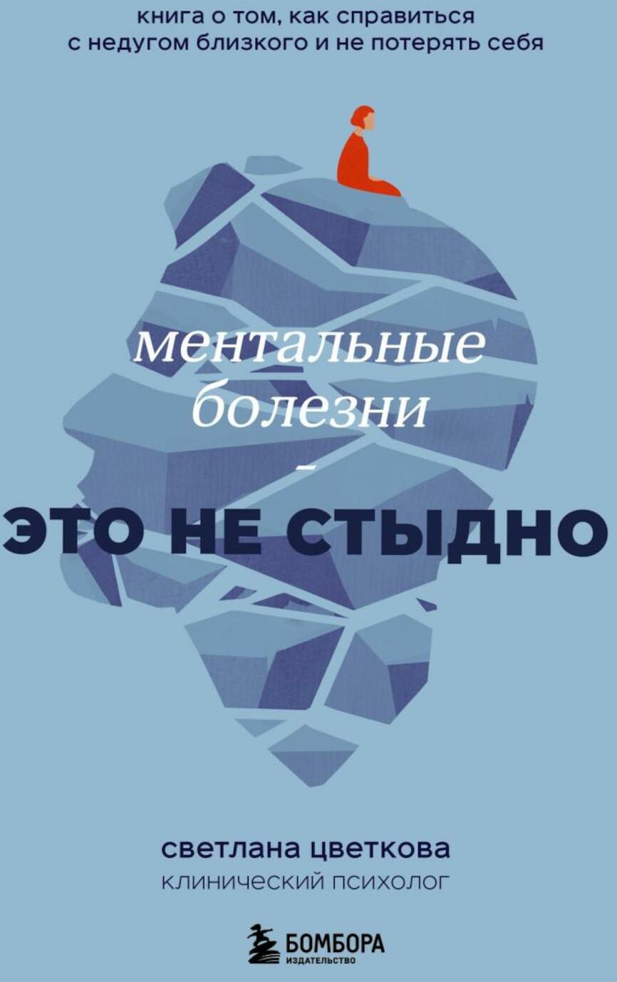 Ментальные болезни - это не стыдно: книга о том, как справиться с недугом близкого и не потерять себя