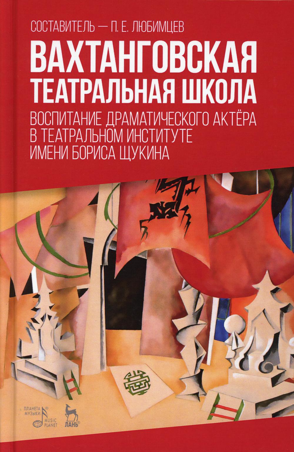 Вахтанговская театральная школа. Воспитание драматического актера в театральном институте имени Бориса Щукина: Учебно-методическое пособие. 2-е изд.,