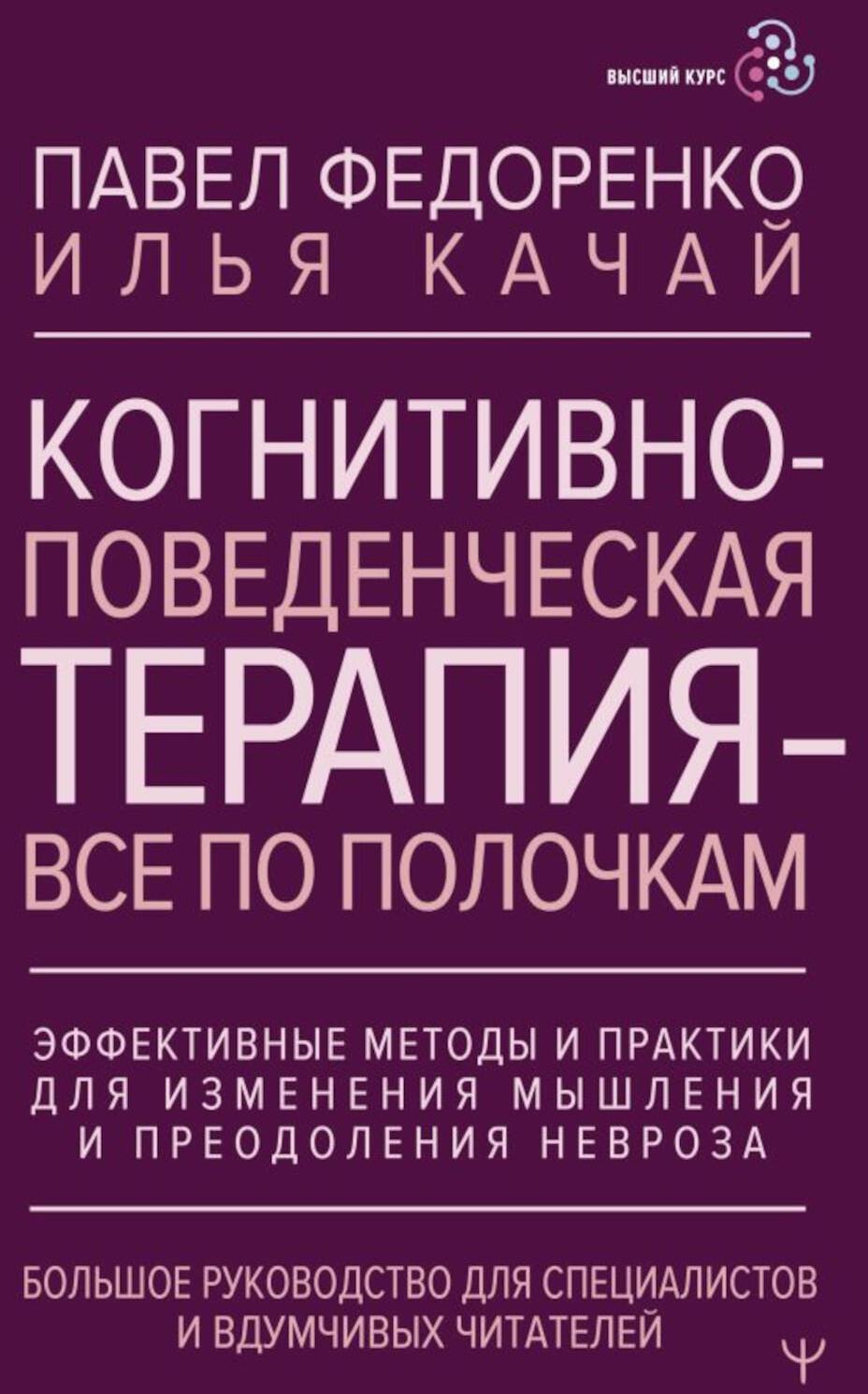 Когнитивно-поведенческая терапия - все по полочкам. Эффективные методы и практики для изменения мышления и преодоления невроза