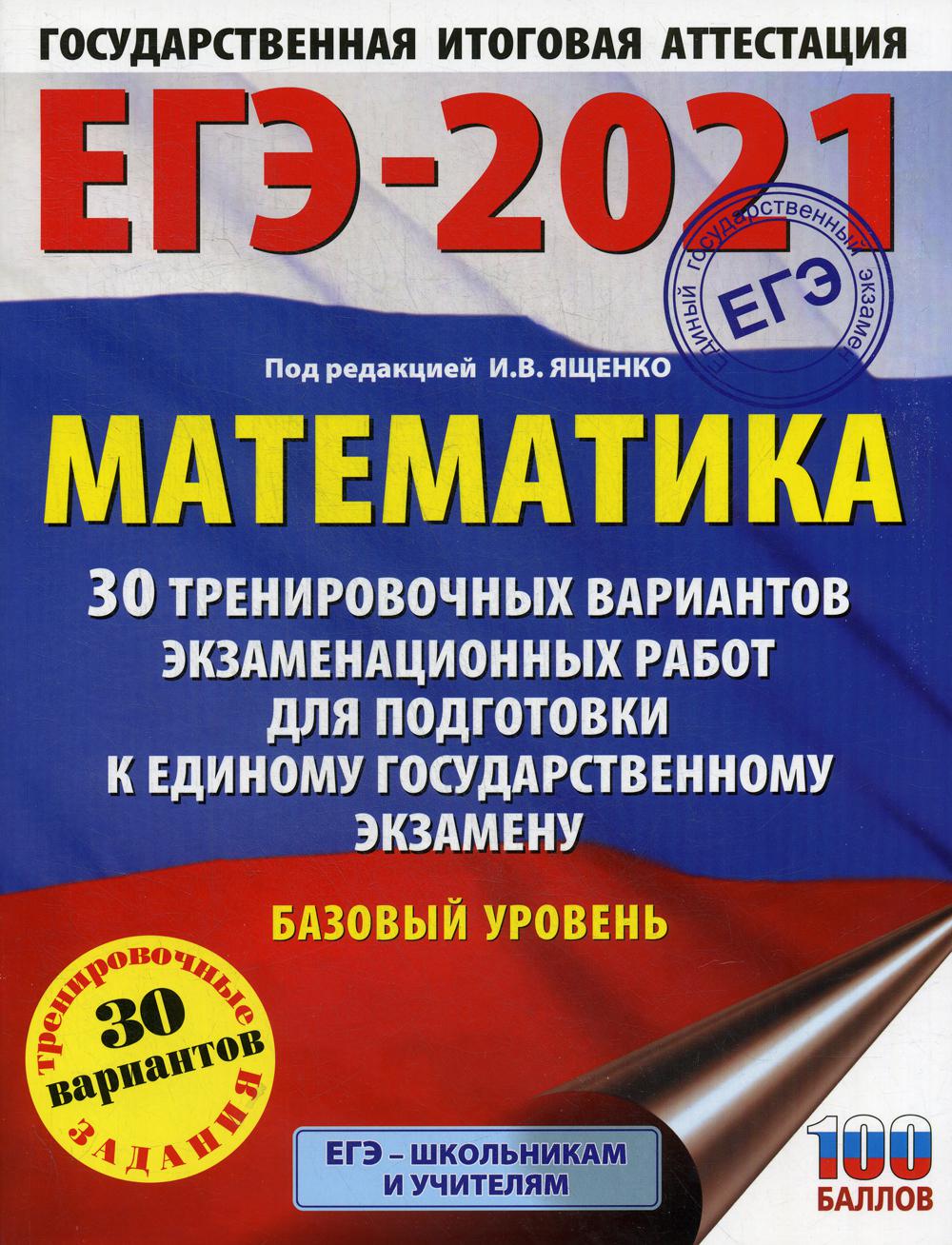 ЕГЭ-2021. Математика. 30 тренировочных вариантов экзаменационных работ для подготовки к ЕГЭ. Базовый уровень