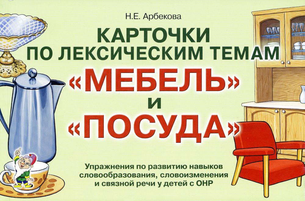 Карточки по лексическим темам "Мебель и посуда". Упражнения по развитию навыков словообразования, словоизменения и связной речи у детей с ОНР