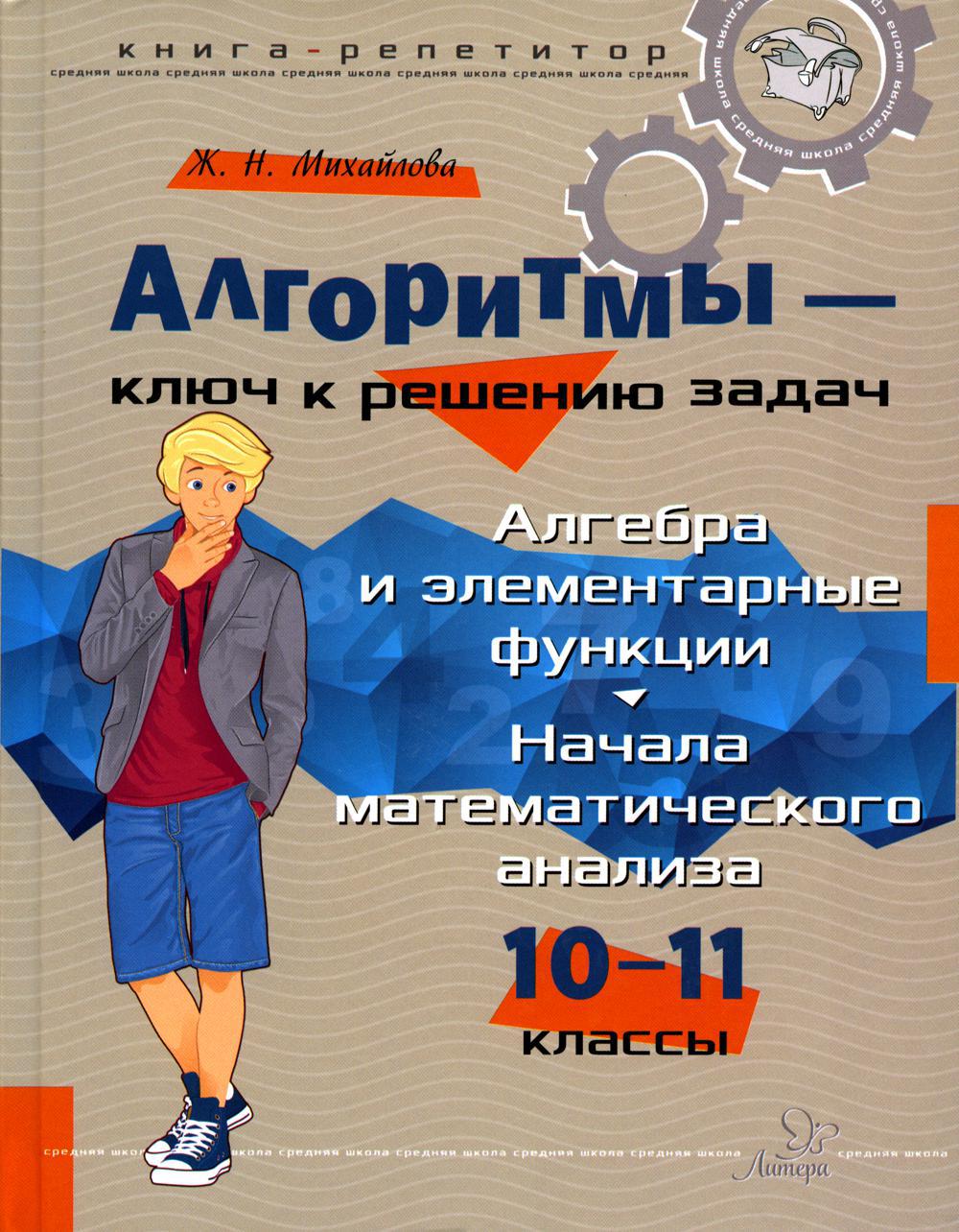 Алгоритмы-ключ к решению задач. Алгебра и элементарные функции. Начала математического анализа. 10-11 кл