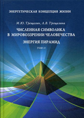 Энергетическая концепция жизни: Численная символика в мировозрении человечества. Энергия пирамид. Т. 2