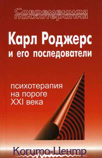 Карл Роджерс и его последователи: психотерапия на пороге XXI века.