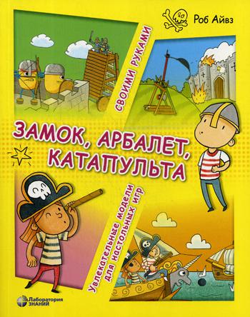 Замок, арбалет, катапульта своими руками. Увлекательные модели для настольных игр