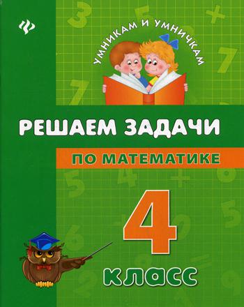 Решаем задачи по математике: 4 кл. Умникам и умничкам