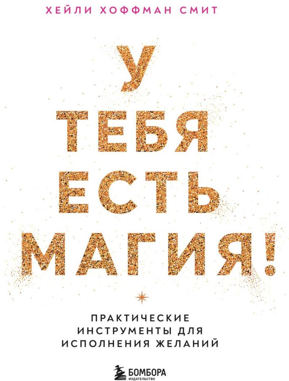 У тебя есть магия! Практические инструменты для исполнения желаний