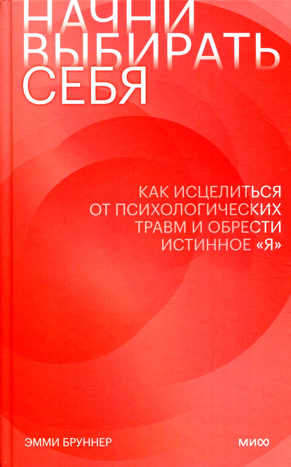 Начни выбирать себя. Как исцелиться от психологических травм и обрести истинное "я"
