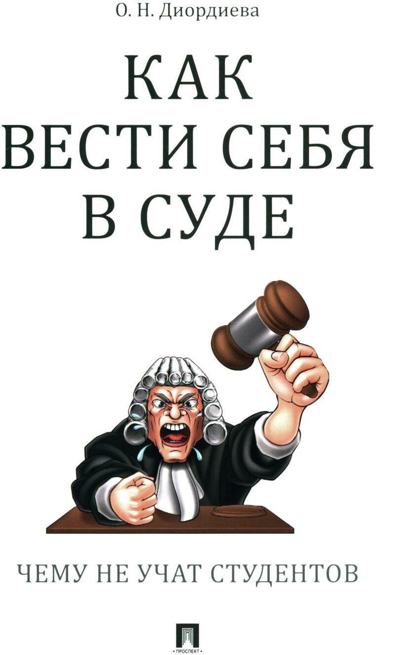 Как вести себя в суде. Чему не учат студентов: Учебно-практическое пособие