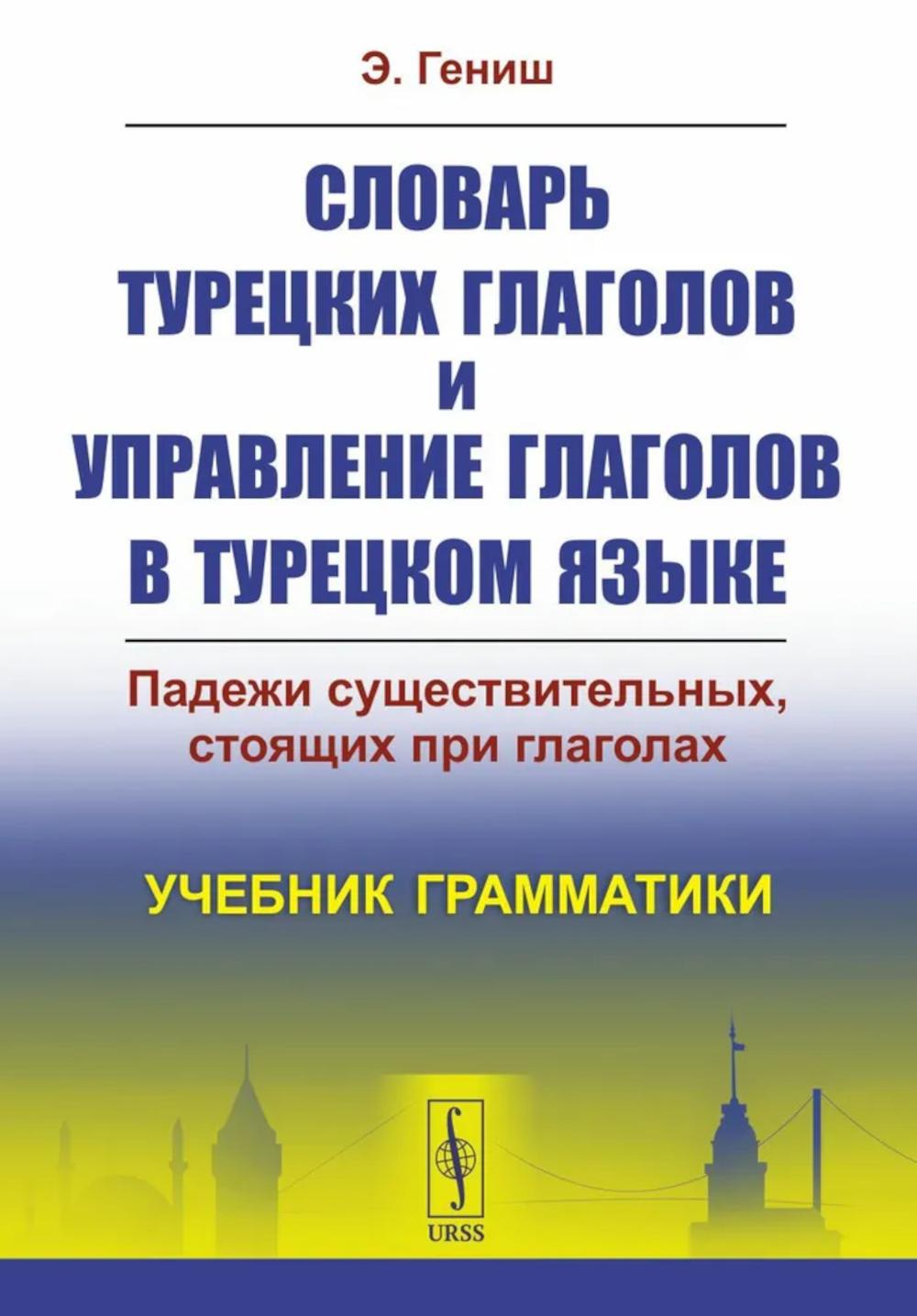 Словарь турецких глаголов и управление глаголов в турецком языке: Падежи существительных, стоящих при глаголах. Учебник грамматики