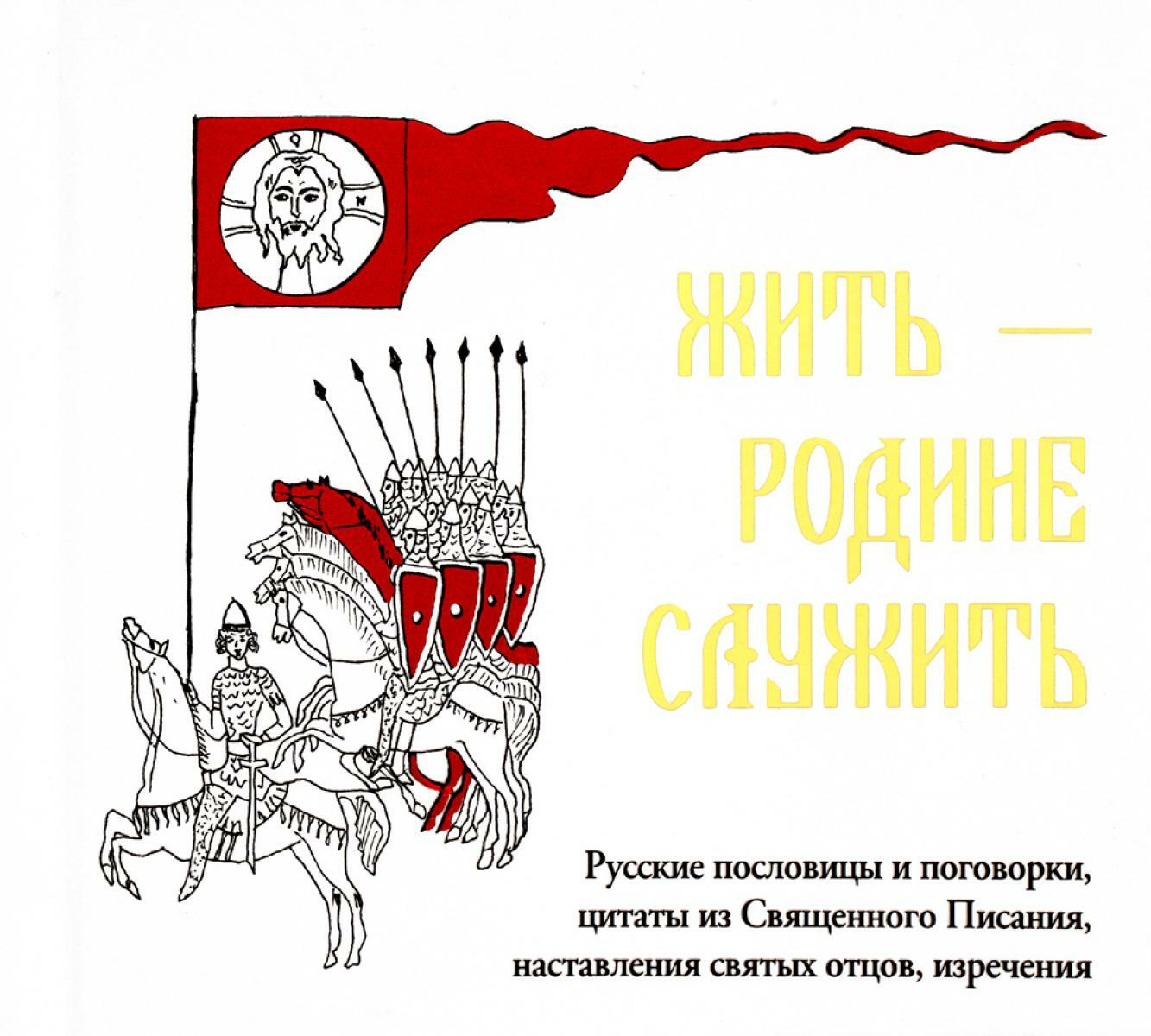 Жить - Родине служить: Русские пословицы и поговорки, цитаты из Священного Писания, наставления святых отцов, изречения