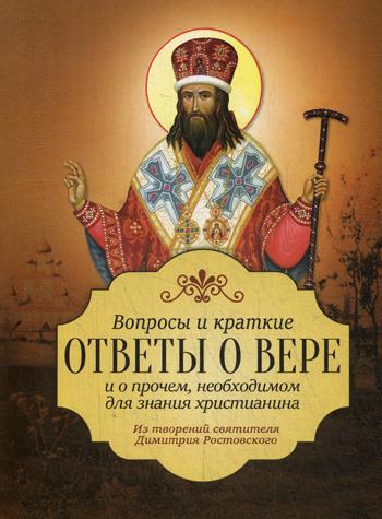 Вопросы и краткие ответы о вере и о прочем необходимом для знания христианства. Из творений святителя Димитрия Ростовского