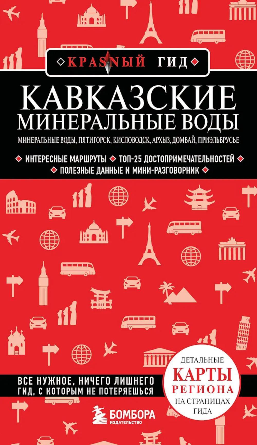 Кавказские Минеральные Воды. Минеральные воды, Пятигорск, Кисловодск, Архыз, Домбай, Приэльбрусье: путеводитель. 4-е изд., испр. и доп
