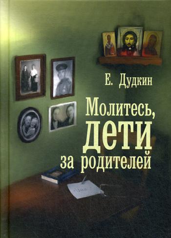 Молитесь, дети, за родителей: рассказы о том, как дети приводят родителей к Богу и Церкви