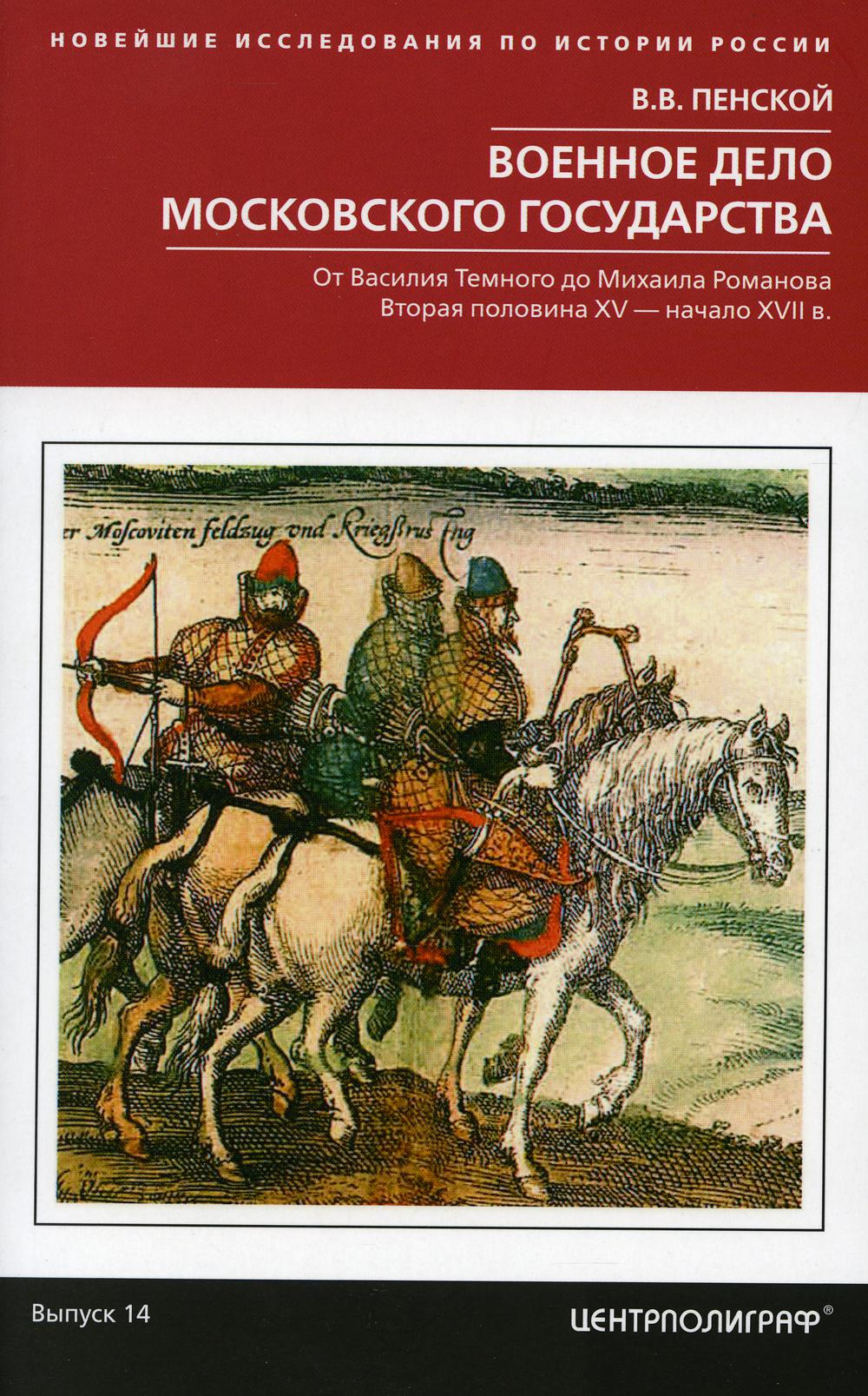 Военное дело Московского государства. От Василия Темного до Михаила Романова. Вторая половина XV- начало XVII в. Вып.14