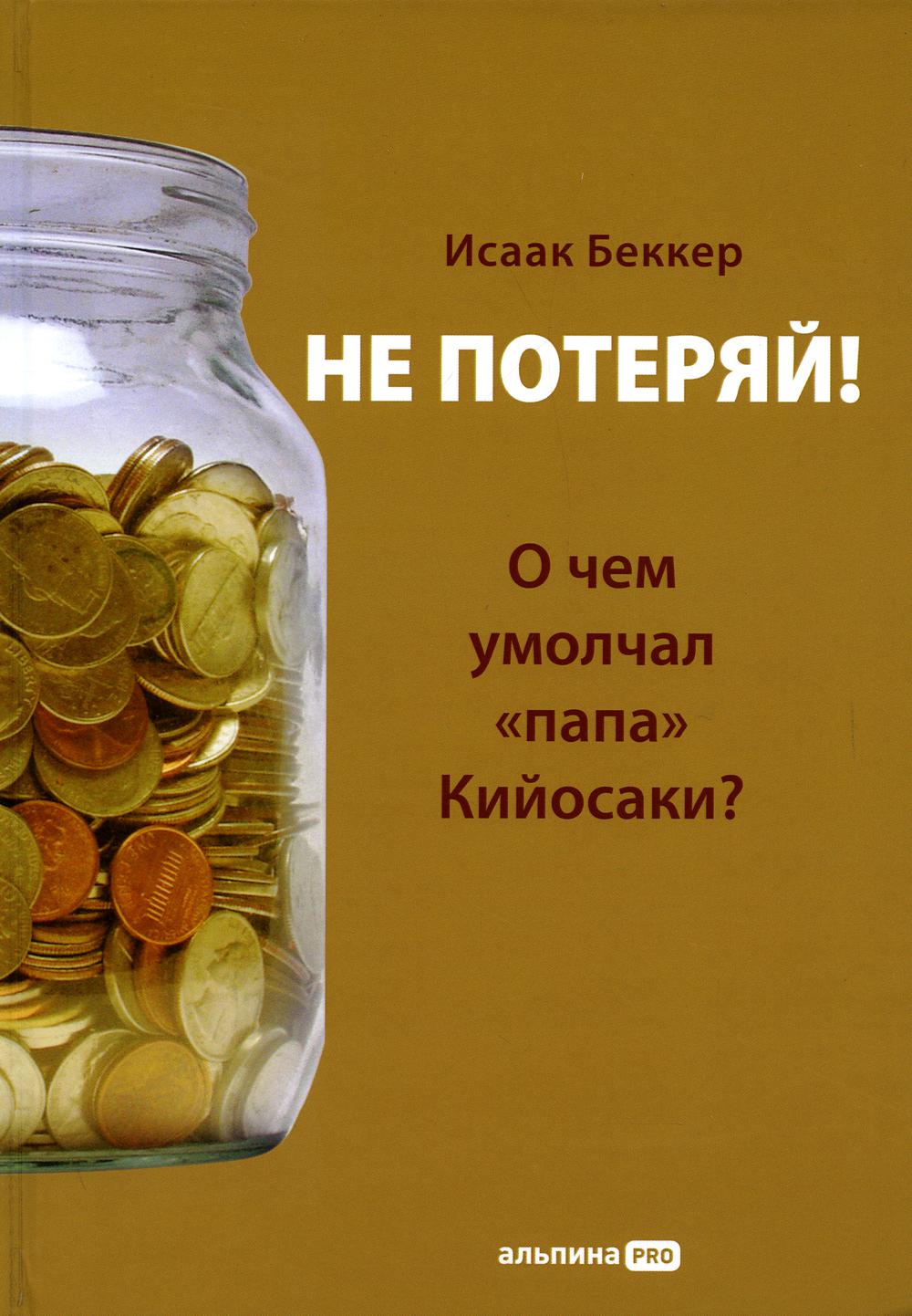 Не потеряй! О чем умолчал "папа" Кийосаки? Философия здравого смысла для частного инвестора. 3-е изд