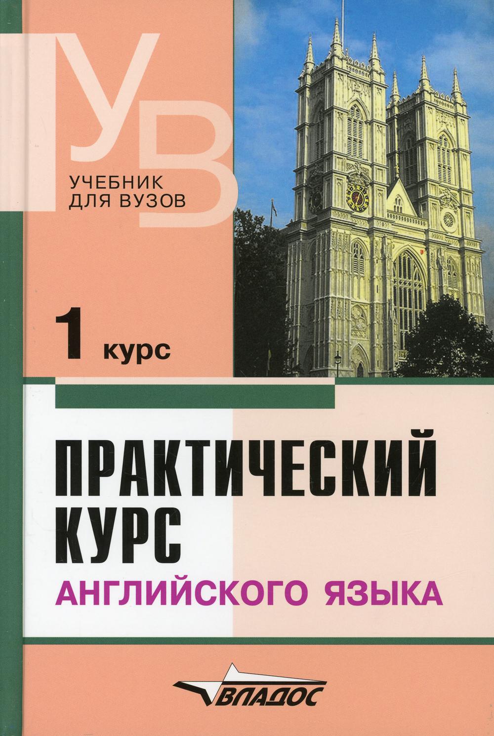 Практический курс английского языка. 1 курс: учебник для студентов вузов. 6-е изд., доп.и испр