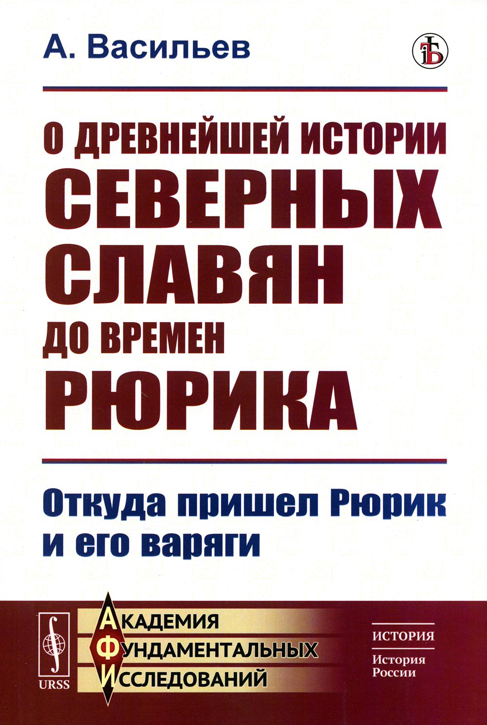 О древнейшей истории северных славян до времен Рюрика: Откуда пришел Рюрик и его варяги (репринтное изд.)