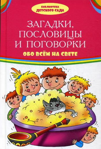 Загадки, пословицы, поговорки обо всем на свете: сборник