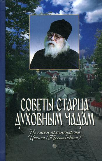 Советы старца духовным чадам. Из писем архимандрита Иоанна (Крестьянкина)