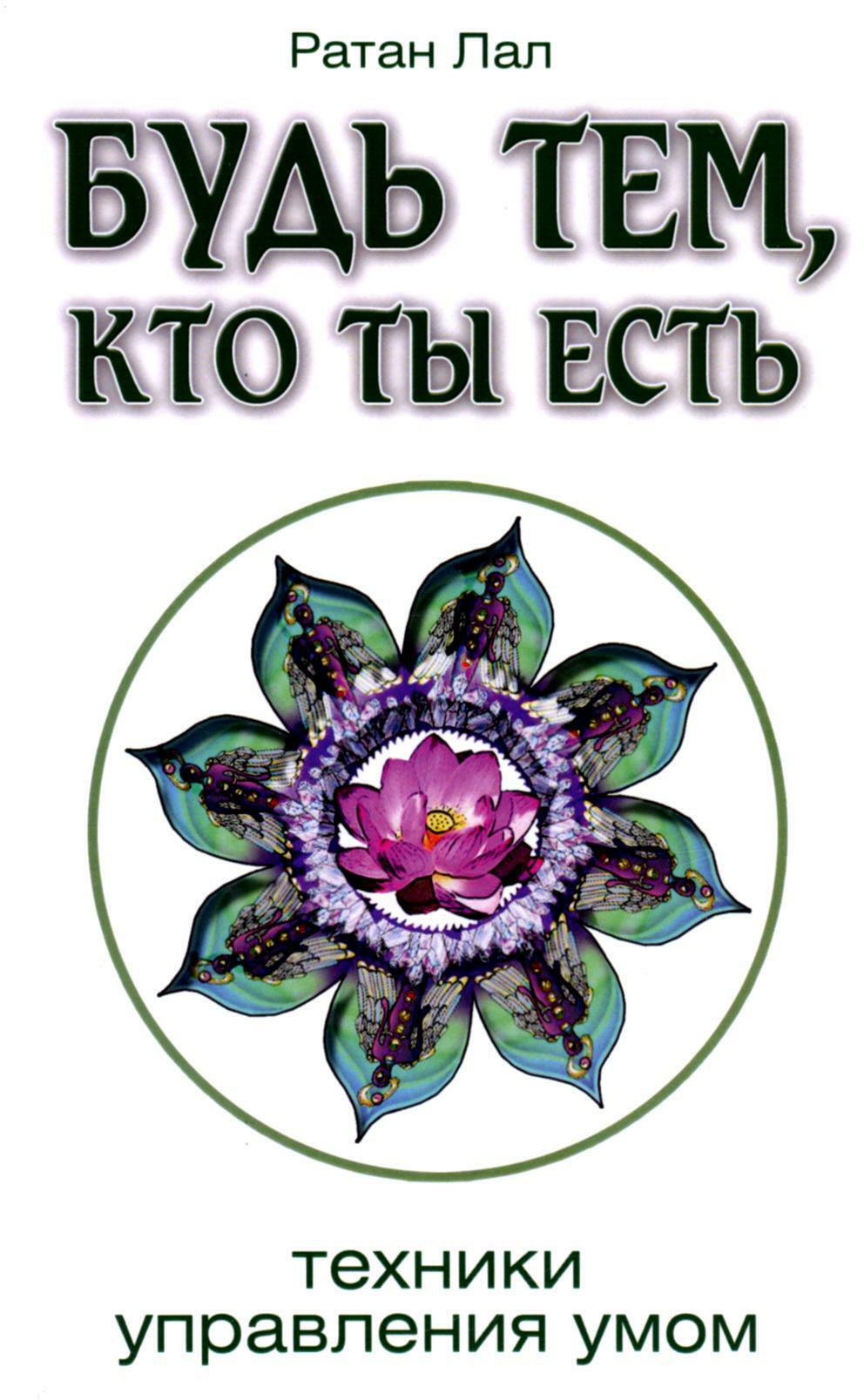Будь тем, кто ты есть. Техники управления умом. 2-е изд