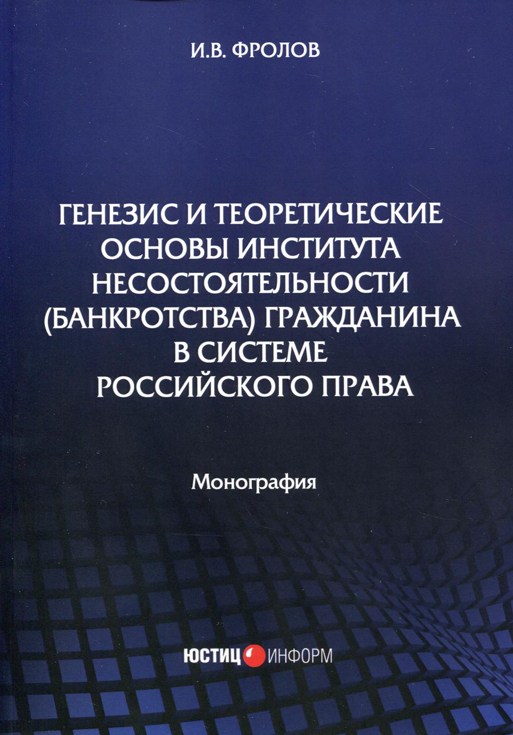 Генезис и теоретические основы института несостоятельности (банкротства) гражданина в системе российского права: монография 