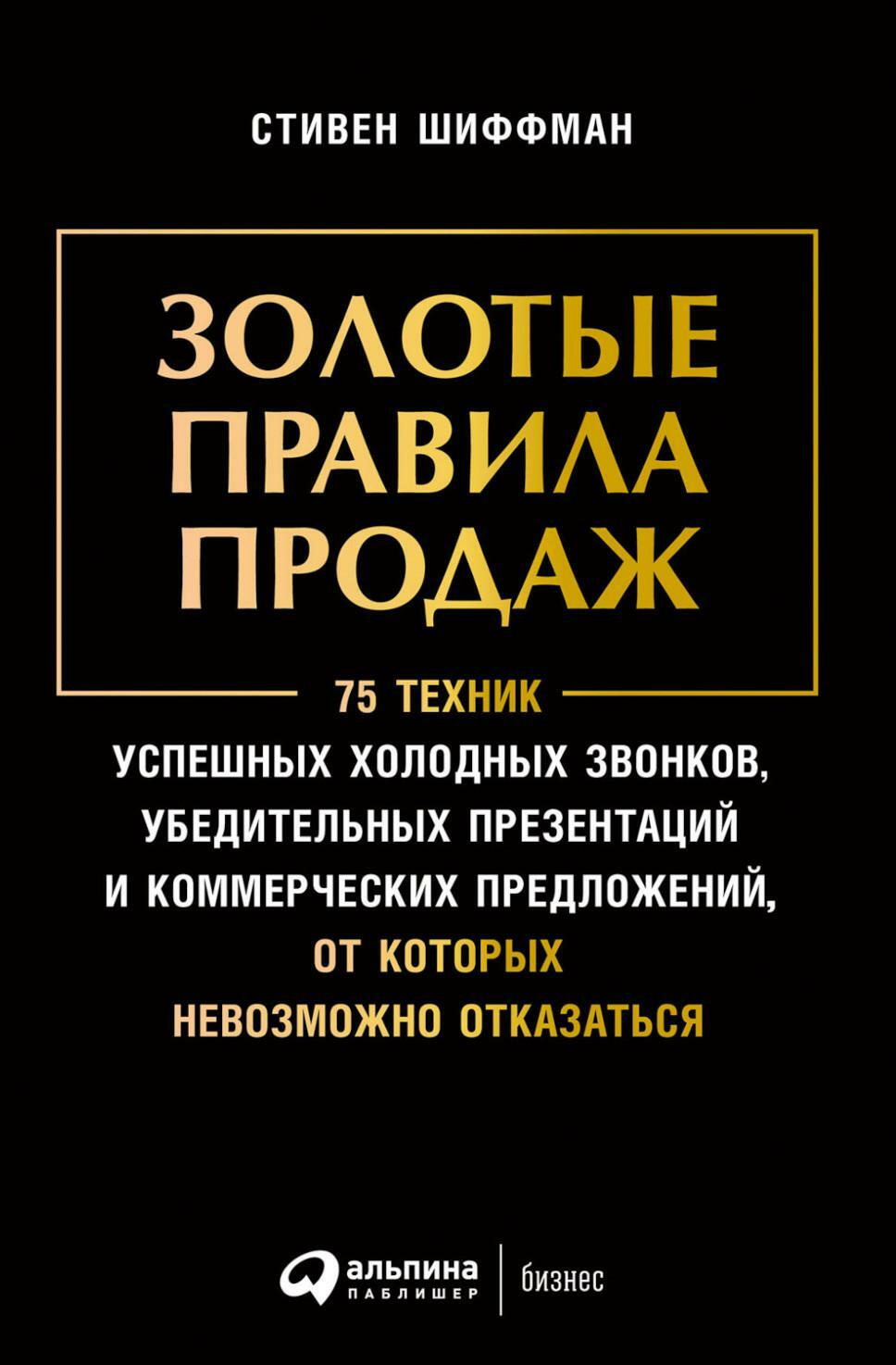 Золотые правила продаж: 75 техник успешных холодных звонков, убедительных презентаций и коммерческих предложений,от которых невозможно отказаться(обл)