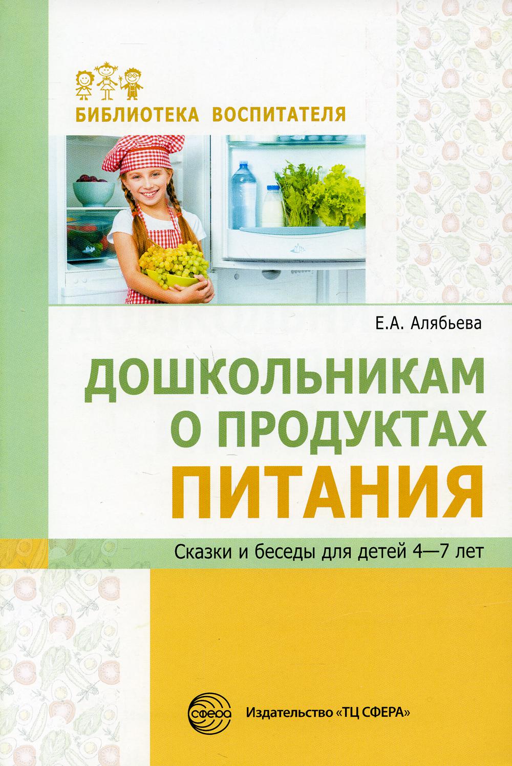 Дошкольникам о продуктах питания. Сказки и беседы для детей 4–7 лет