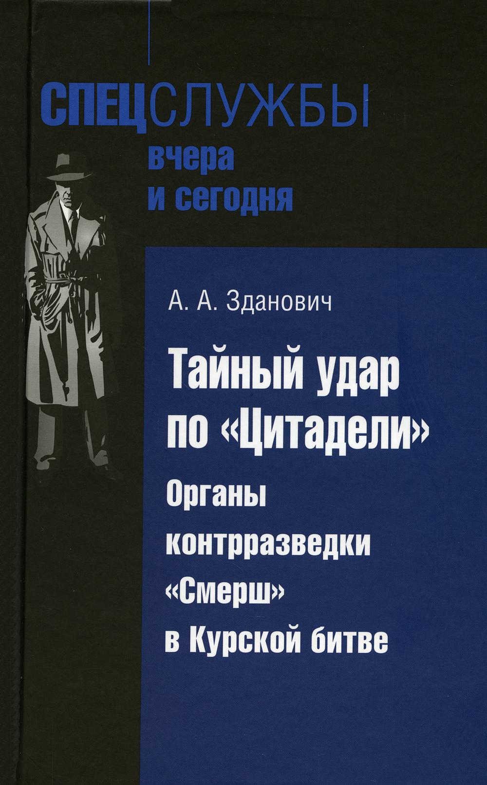 Тайный удар по «Цитадели»: Органы контрразведки «СМЕРШ» в Курской битве