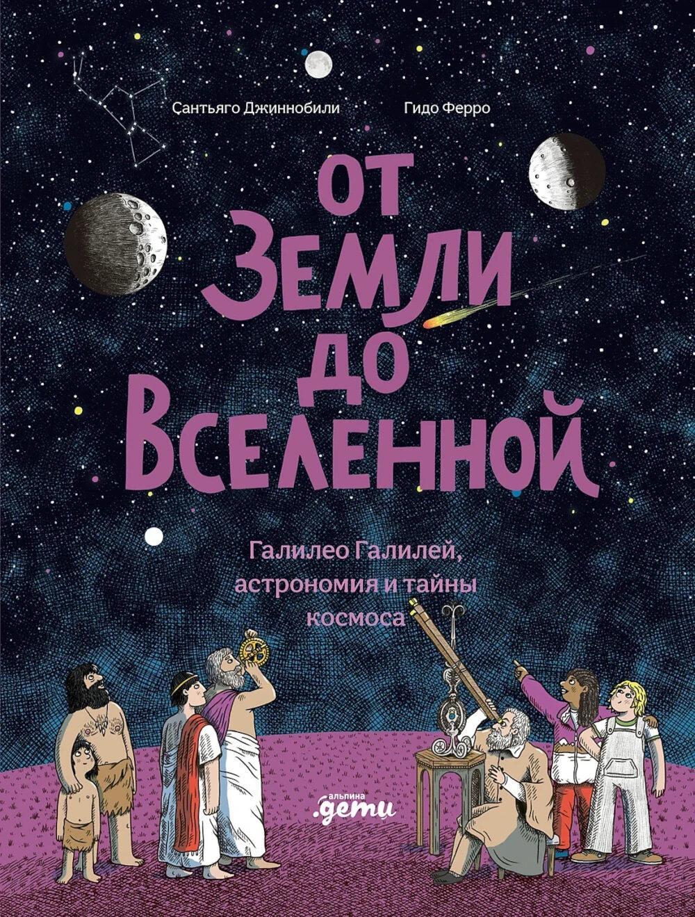 От Земли до Вселенной : Галилео Галилей, астрономия и тайны космоса