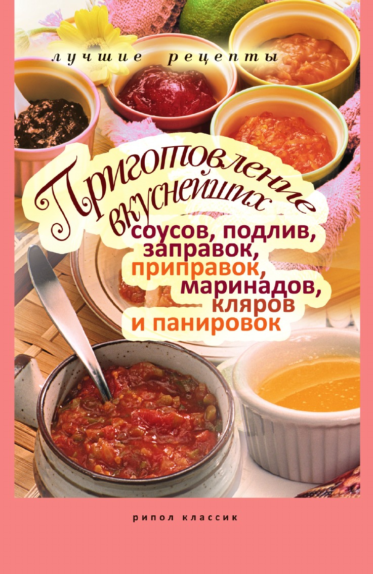 Приготовление вкуснейших соусов, подлив, заправок, приправок, маринадов, кляров и панировок