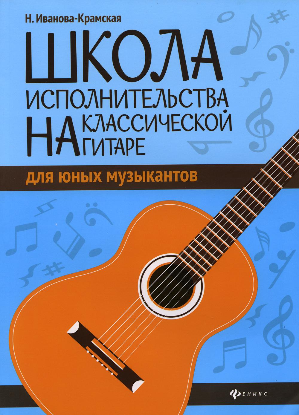 Книга «Школа исполнительства на классической гитаре для юных музыкантов:  Учебно методическое пособие» (Иванова-Крамская Наталья) — купить с  доставкой по Москве и России