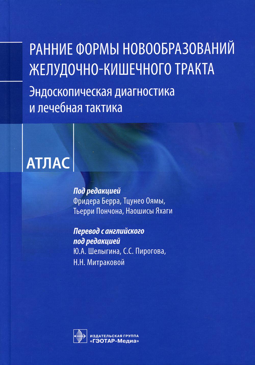 Ранние формы новообразований желудочно-кишечного тракта. Эндоскопическая диагностика и лечебная тактика: атлас