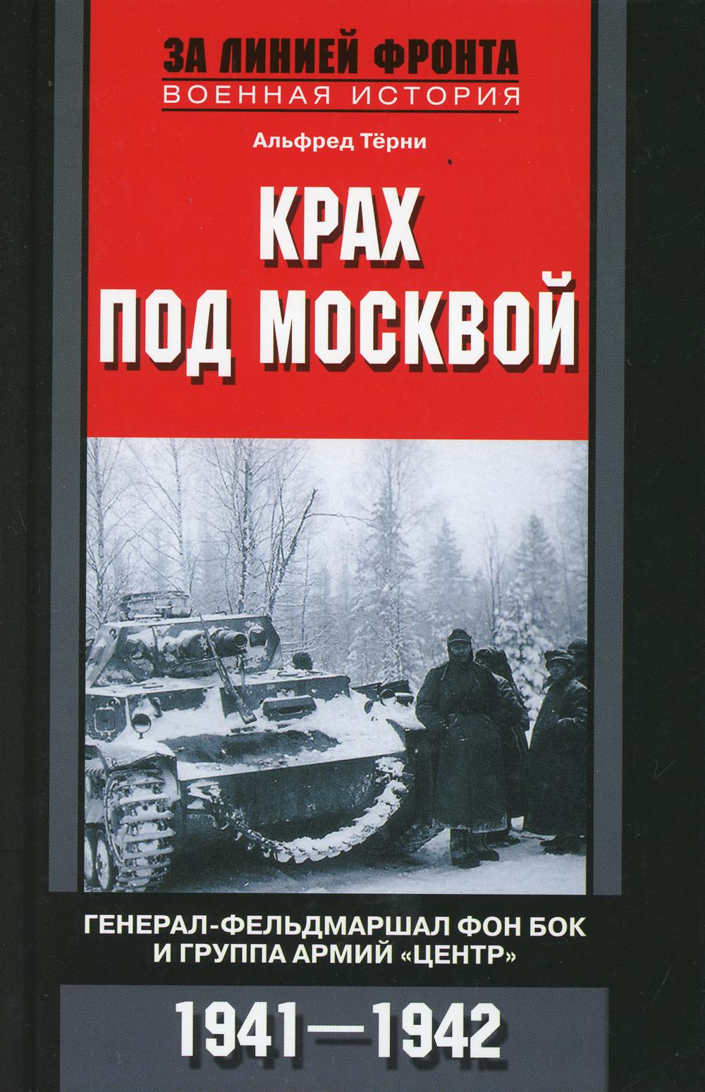 Крах под Москвой. Генерал-фельдмаршал фон Бок и группа армий "Центр". 1941-1942