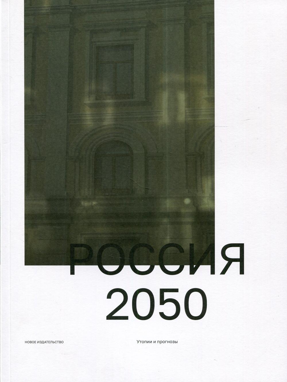 Россия 2050. Утопии и прогнозы. 2-е  изд.