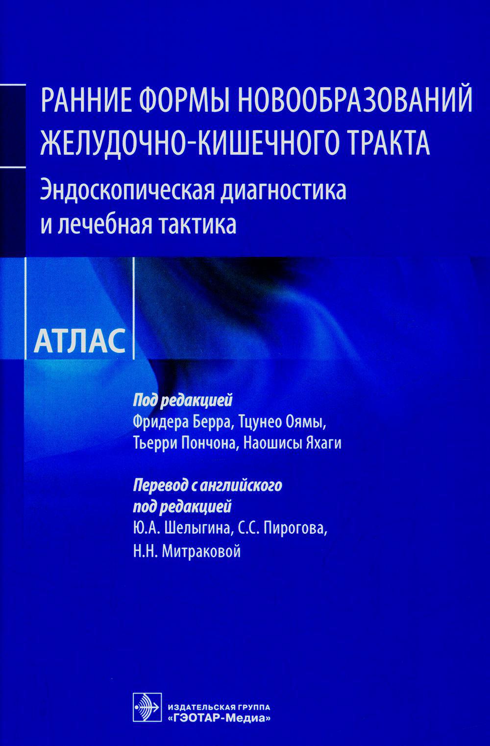 Ранние формы новообразований желудочно-кишечного тракта. Эндоскопическая диагностика и лечебная тактика. Атлас