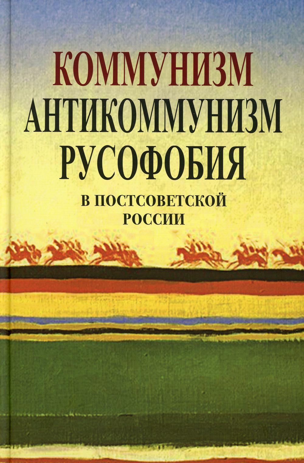 Коммунизм, антикоммунизм, русофобия в постсоветской России. 2-е изд., доп