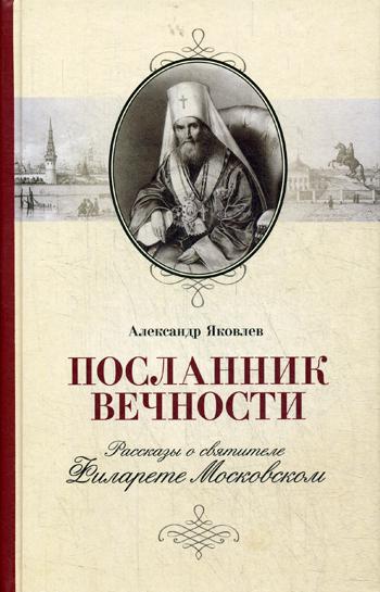 Посланник вечности: Рассказы о святителе Филарете Московском