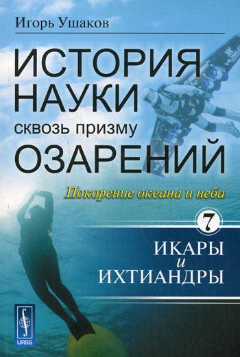 История науки сквозь призму озарений: Кн. 7. Покорение океана и неба: Икары и Ихтиандры