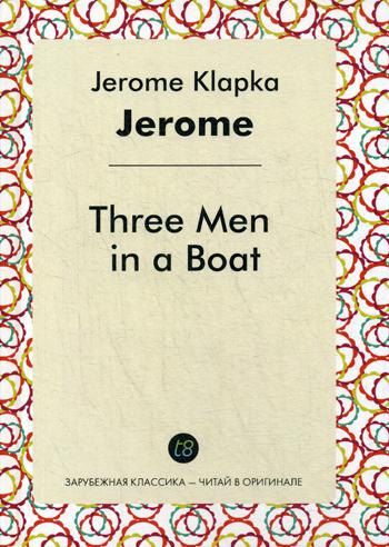 Three Men in a Boat = Трое в лодке, не считая собаки: роман на англ.яз