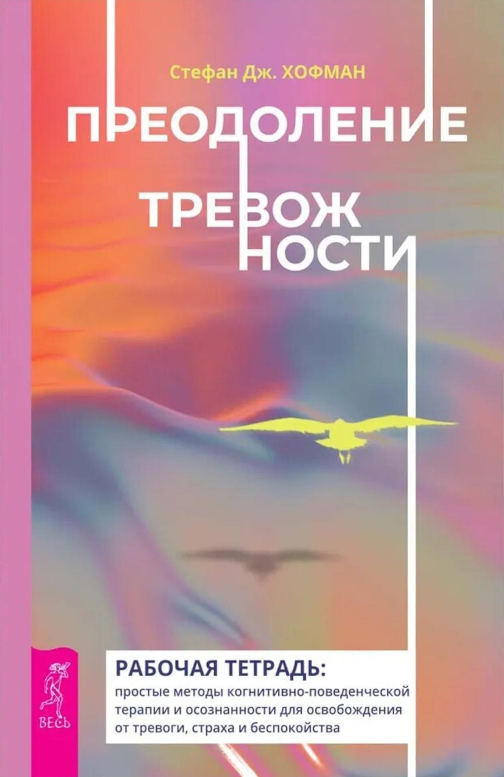 Преодоление тревожности. Рабочая тетрадь: простые методы когнитивно-поведенческой терапии, страха и беспокойства