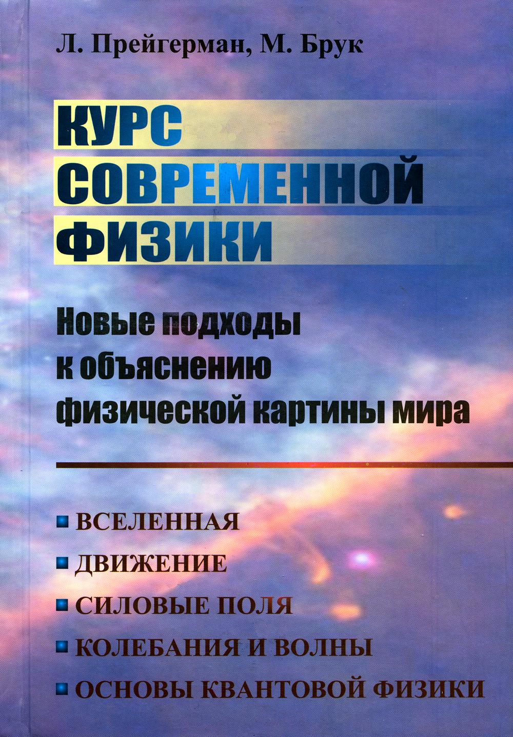 Курс современной физики: новые подходы к объяснению физ.картины мира: Вселенная. Движение. Силовые поля. Колебания и волны. Основы квантовой физики