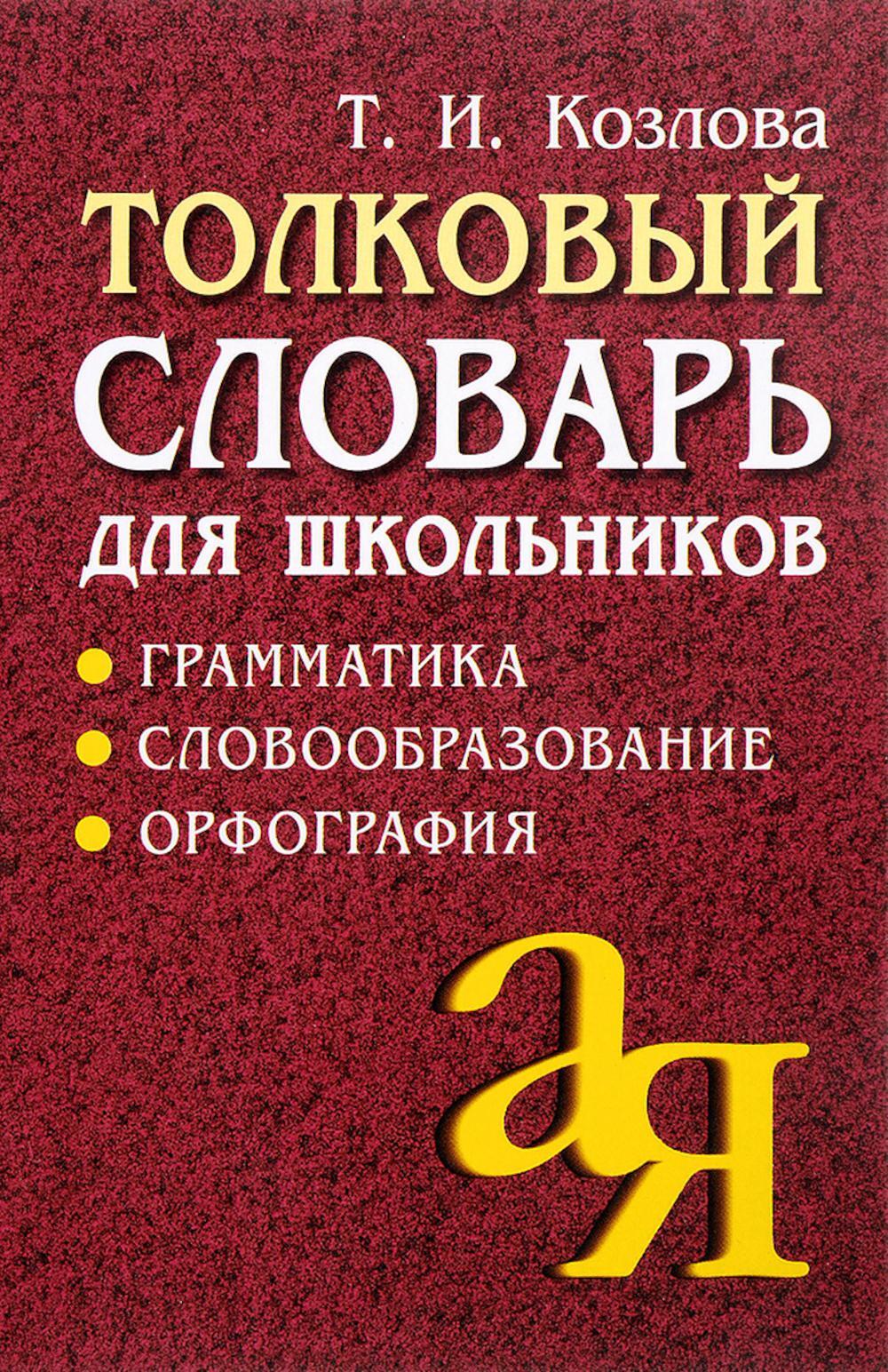 Толковый словарь для школьников: Грамматика. Словообразование. Орфография