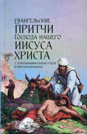 Евангельские притчи Господа нашего Иисуса Христа с толкованиями святых отцов и учителей церковных