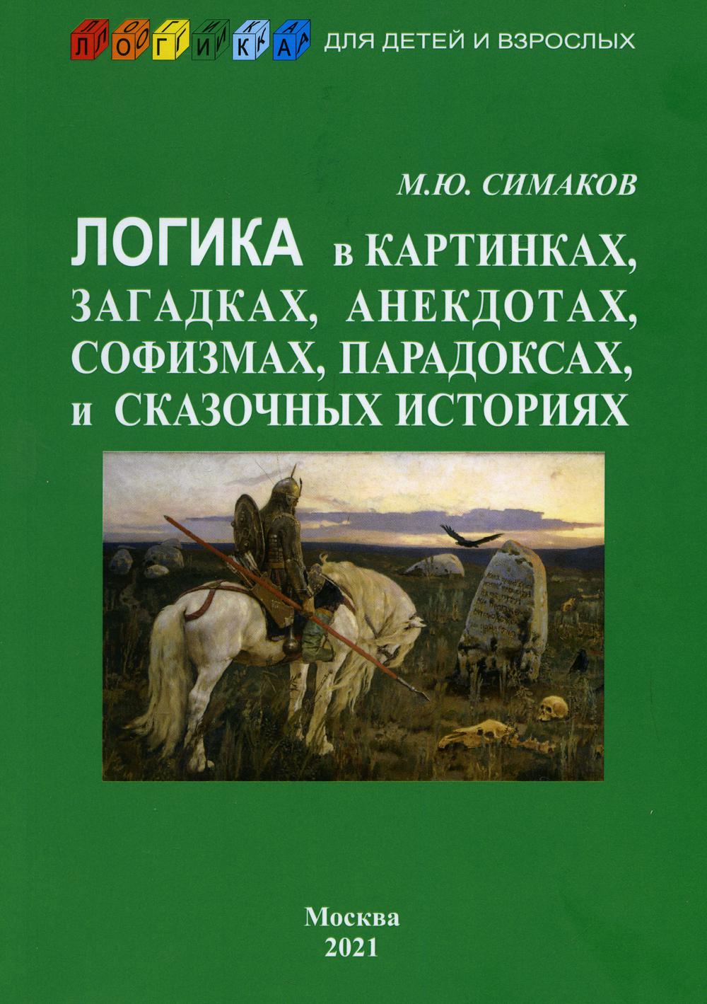 Логика в картинках, загадках, анекдотах, софизмах, парадоксах и сказочных историях. 2-е изд., доп